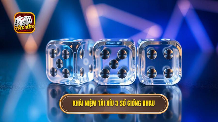 Khái niệm Tài xỉu 3 số giống nhau