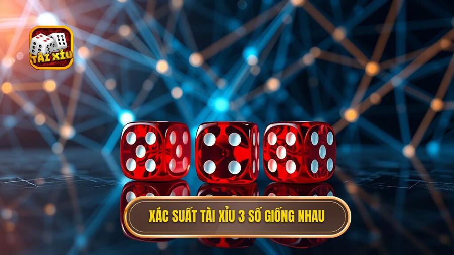Xác suất Tài xỉu 3 số giống nhau