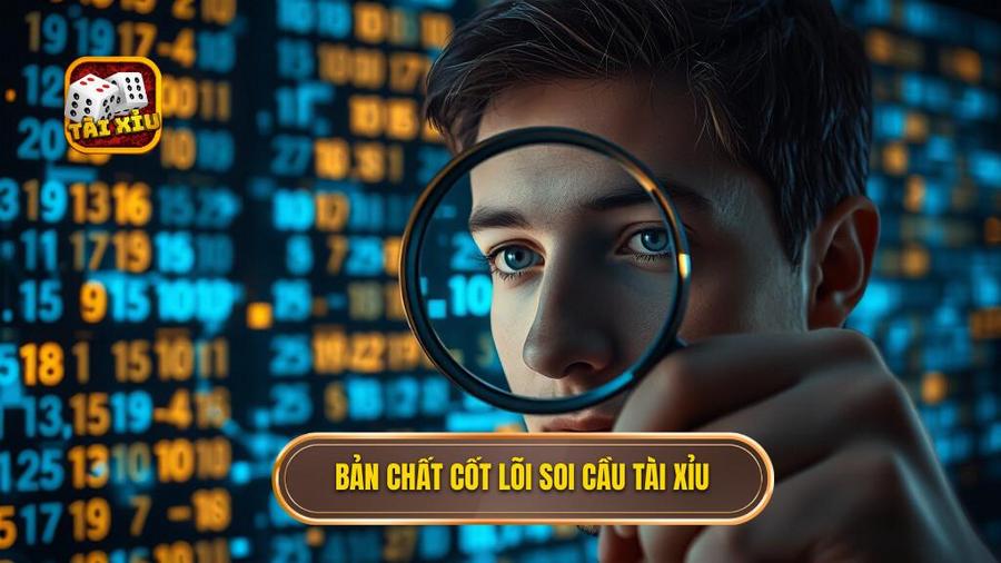 1. Bản chất cốt lõi soi cầu tài xỉu