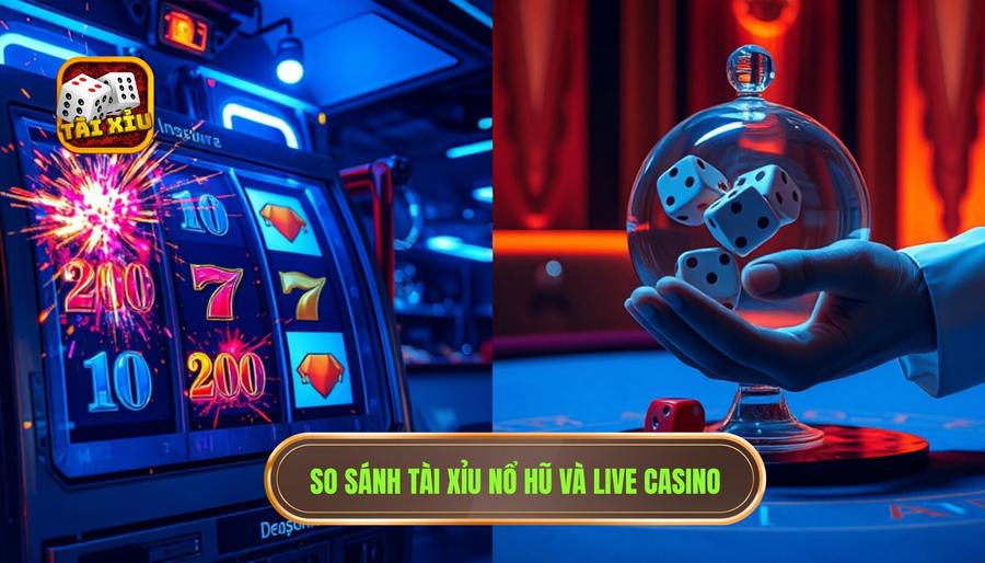 Phân tích chuyên sâu: Tài xỉu nổ hũ vs Tài xỉu Live Casino
